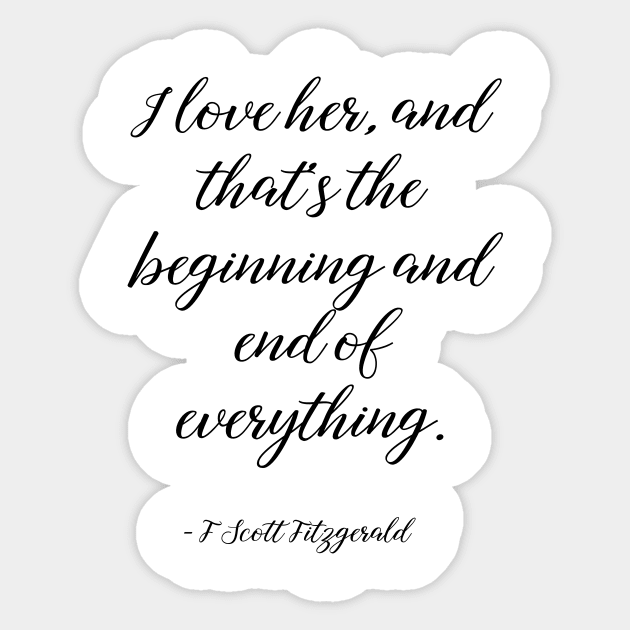 I love her, and that's the beginning and end of everything - Fitzgerald quote Sticker by peggieprints